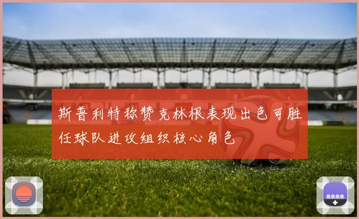 斯普利特称赞克林根表现出色可胜任球队进攻组织核心角色
