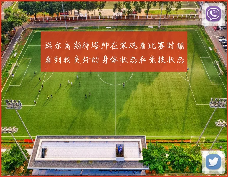 诺尔高期待塔帅在家观看比赛时能看到我良好的身体状态和竞技状态